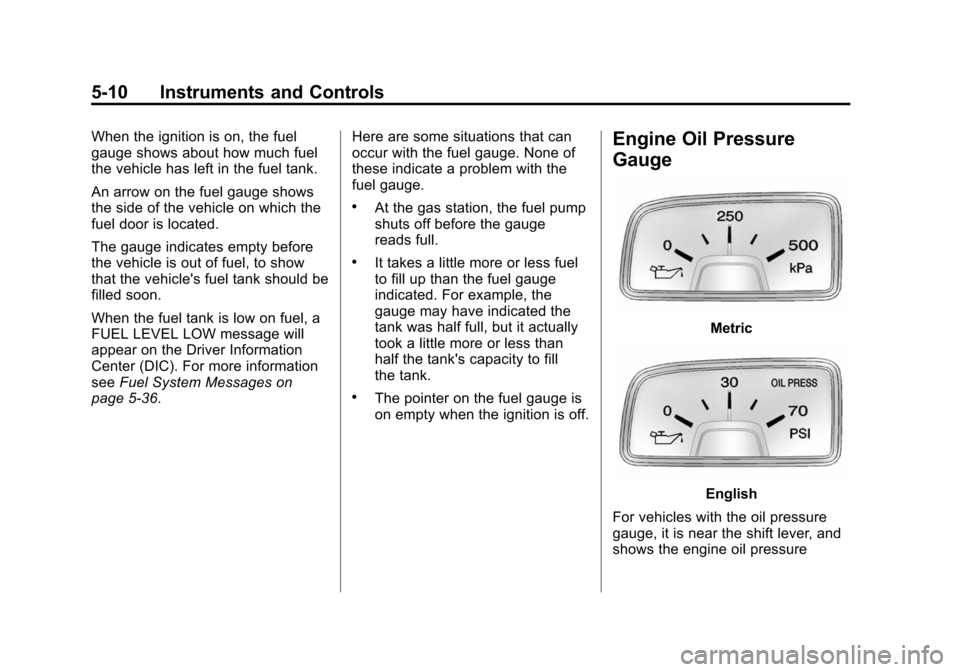 CHEVROLET CAMARO 2015 5.G Owners Manual Black plate (10,1)Chevrolet Camaro Owner Manual (GMNA-Localizing-U.S./Canada/Mexico-
7695163) - 2015 - crc - 9/4/14
5-10 Instruments and Controls
When the ignition is on, the fuel
gauge shows about ho