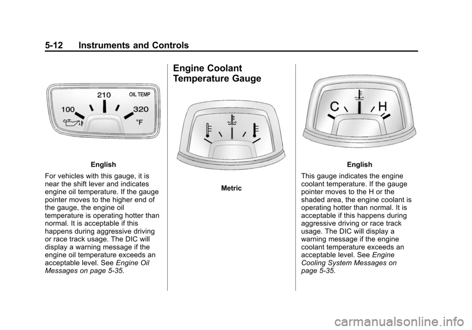 CHEVROLET CAMARO 2015 5.G Owners Manual Black plate (12,1)Chevrolet Camaro Owner Manual (GMNA-Localizing-U.S./Canada/Mexico-
7695163) - 2015 - crc - 9/4/14
5-12 Instruments and Controls
English
For vehicles with this gauge, it is
near the s CHEVROLET CAMARO 2015 5.G Owners Manual Black plate (12,1)Chevrolet Camaro Owner Manual (GMNA-Localizing-U.S./Canada/Mexico-
7695163) - 2015 - crc - 9/4/14
5-12 Instruments and Controls
English
For vehicles with this gauge, it is
near the s