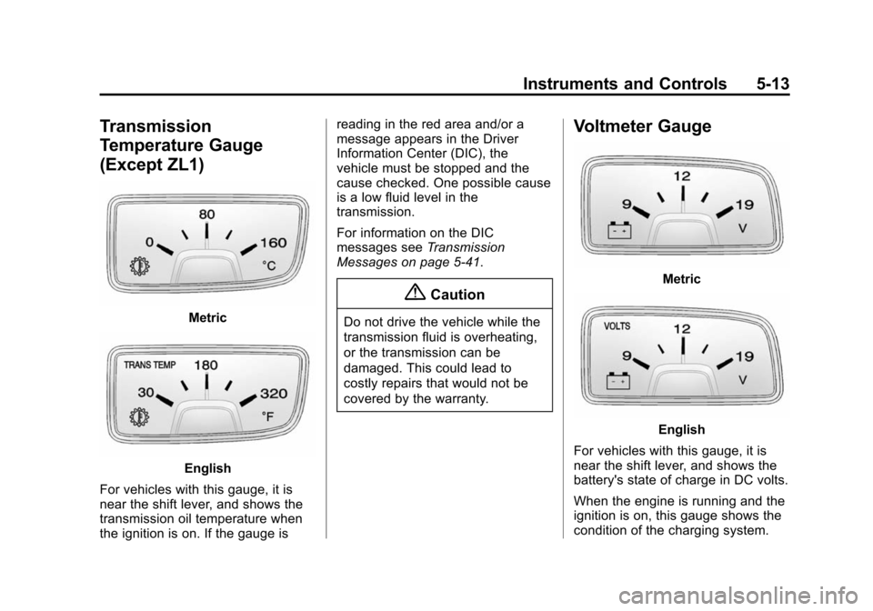 CHEVROLET CAMARO 2015 5.G Owners Manual Black plate (13,1)Chevrolet Camaro Owner Manual (GMNA-Localizing-U.S./Canada/Mexico-
7695163) - 2015 - crc - 9/4/14
Instruments and Controls 5-13
Transmission
Temperature Gauge
(Except ZL1)
Metric
Eng
