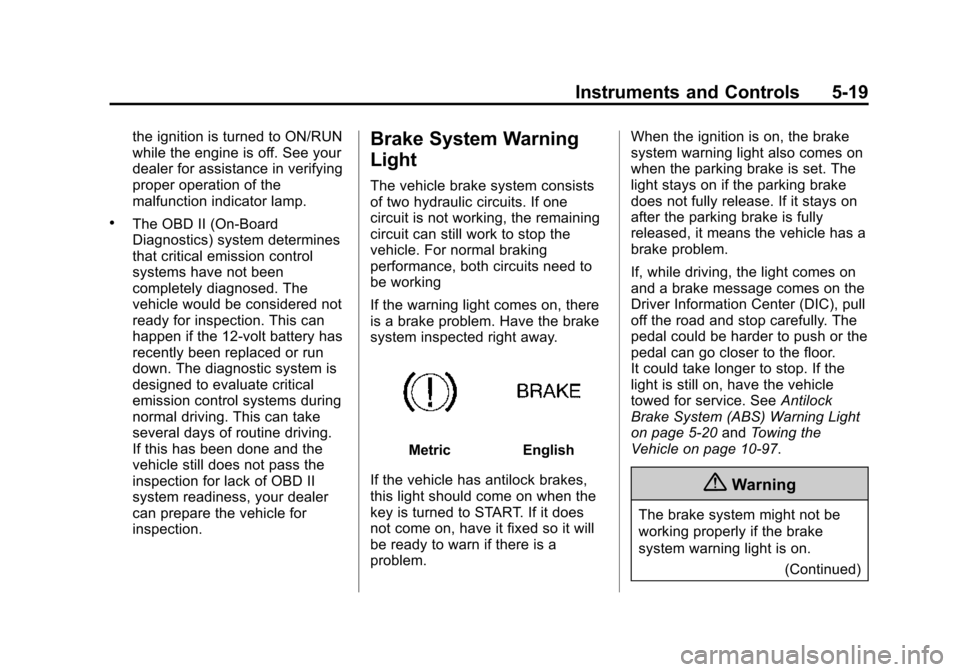 CHEVROLET CAMARO 2015 5.G Owners Manual Black plate (19,1)Chevrolet Camaro Owner Manual (GMNA-Localizing-U.S./Canada/Mexico-
7695163) - 2015 - crc - 9/4/14
Instruments and Controls 5-19
the ignition is turned to ON/RUN
while the engine is o