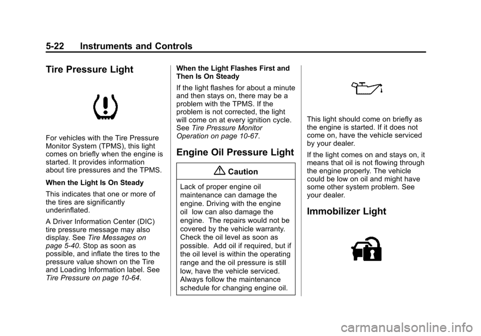 CHEVROLET CAMARO 2015 5.G User Guide Black plate (22,1)Chevrolet Camaro Owner Manual (GMNA-Localizing-U.S./Canada/Mexico-
7695163) - 2015 - crc - 9/4/14
5-22 Instruments and Controls
Tire Pressure Light
For vehicles with the Tire Pressur