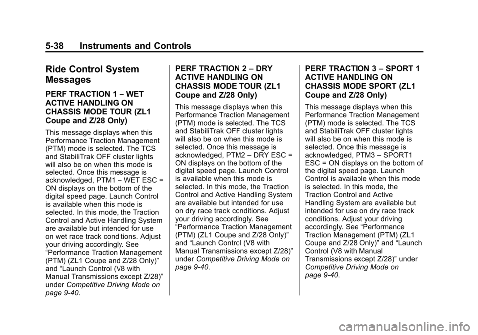 CHEVROLET CAMARO 2015 5.G Owners Manual Black plate (38,1)Chevrolet Camaro Owner Manual (GMNA-Localizing-U.S./Canada/Mexico-
7695163) - 2015 - crc - 9/4/14
5-38 Instruments and Controls
Ride Control System
Messages
PERF TRACTION 1–WET
ACT CHEVROLET CAMARO 2015 5.G Owners Manual Black plate (38,1)Chevrolet Camaro Owner Manual (GMNA-Localizing-U.S./Canada/Mexico-
7695163) - 2015 - crc - 9/4/14
5-38 Instruments and Controls
Ride Control System
Messages
PERF TRACTION 1–WET
ACT