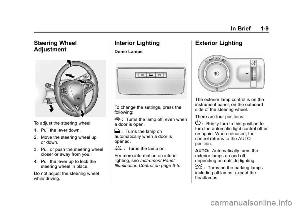 CHEVROLET CAMARO 2015 5.G User Guide Black plate (9,1)Chevrolet Camaro Owner Manual (GMNA-Localizing-U.S./Canada/Mexico-
7695163) - 2015 - crc - 9/4/14
In Brief 1-9
Steering Wheel
Adjustment
To adjust the steering wheel:
1. Pull the leve