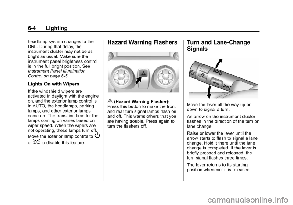 CHEVROLET CAMARO 2015 5.G User Guide Black plate (4,1)Chevrolet Camaro Owner Manual (GMNA-Localizing-U.S./Canada/Mexico-
7695163) - 2015 - crc - 9/4/14
6-4 Lighting
headlamp system changes to the
DRL. During that delay, the
instrument cl