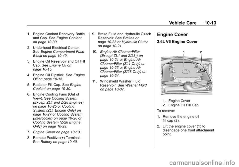 CHEVROLET CAMARO 2015 5.G Owners Manual Black plate (13,1)Chevrolet Camaro Owner Manual (GMNA-Localizing-U.S./Canada/Mexico-
7695163) - 2015 - crc - 9/4/14
Vehicle Care 10-13
1. Engine Coolant Recovery Bottleand Cap. See Engine Coolant
on p CHEVROLET CAMARO 2015 5.G Owners Manual Black plate (13,1)Chevrolet Camaro Owner Manual (GMNA-Localizing-U.S./Canada/Mexico-
7695163) - 2015 - crc - 9/4/14
Vehicle Care 10-13
1. Engine Coolant Recovery Bottleand Cap. See Engine Coolant
on p