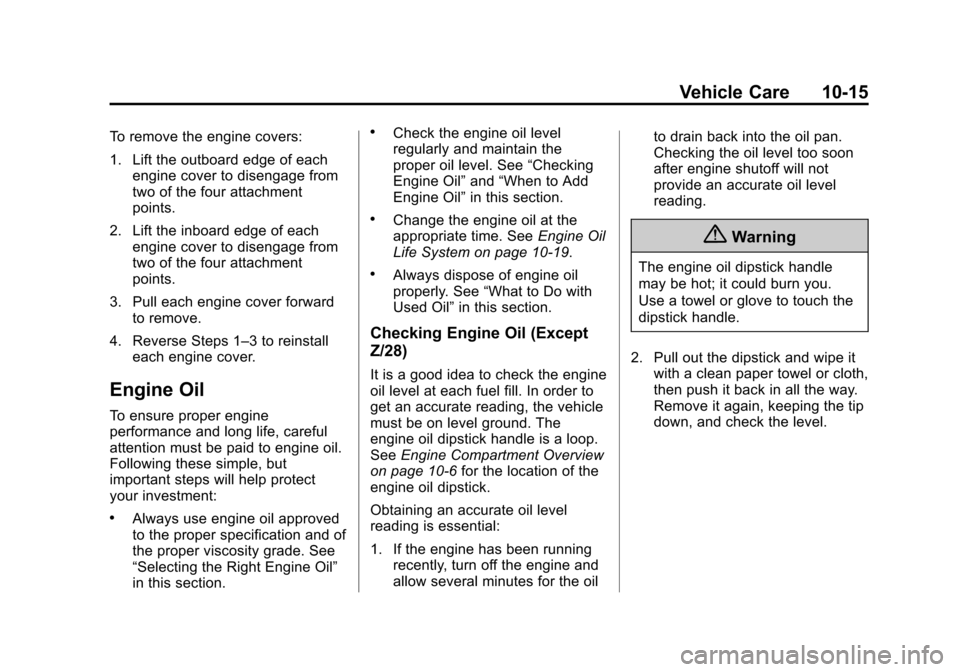 CHEVROLET CAMARO 2015 5.G Owners Manual Black plate (15,1)Chevrolet Camaro Owner Manual (GMNA-Localizing-U.S./Canada/Mexico-
7695163) - 2015 - crc - 9/4/14
Vehicle Care 10-15
To remove the engine covers:
1. Lift the outboard edge of eacheng