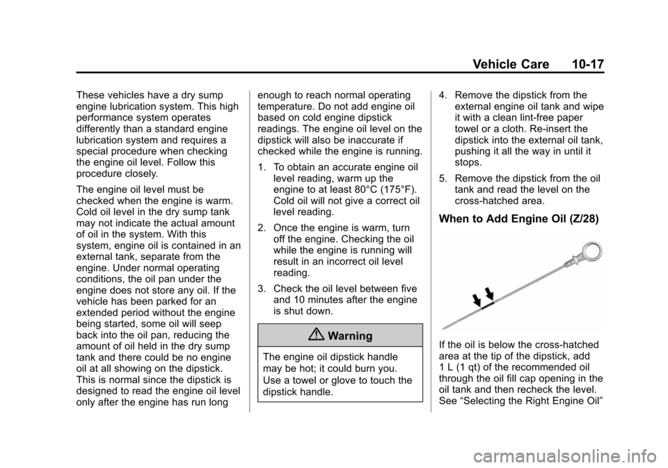 CHEVROLET CAMARO 2015 5.G Owners Manual Black plate (17,1)Chevrolet Camaro Owner Manual (GMNA-Localizing-U.S./Canada/Mexico-
7695163) - 2015 - crc - 9/4/14
Vehicle Care 10-17
These vehicles have a dry sump
engine lubrication system. This hi