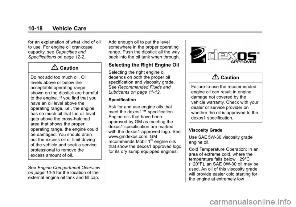CHEVROLET CAMARO 2015 5.G Owners Manual Black plate (18,1)Chevrolet Camaro Owner Manual (GMNA-Localizing-U.S./Canada/Mexico-
7695163) - 2015 - crc - 9/4/14
10-18 Vehicle Care
for an explanation of what kind of oil
to use. For engine oil cra CHEVROLET CAMARO 2015 5.G Owners Manual Black plate (18,1)Chevrolet Camaro Owner Manual (GMNA-Localizing-U.S./Canada/Mexico-
7695163) - 2015 - crc - 9/4/14
10-18 Vehicle Care
for an explanation of what kind of oil
to use. For engine oil cra