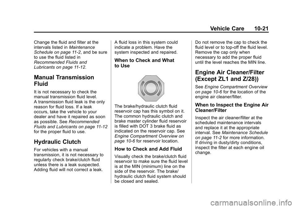 CHEVROLET CAMARO 2015 5.G Owners Manual Black plate (21,1)Chevrolet Camaro Owner Manual (GMNA-Localizing-U.S./Canada/Mexico-
7695163) - 2015 - crc - 9/4/14
Vehicle Care 10-21
Change the fluid and filter at the
intervals listed inMaintenance CHEVROLET CAMARO 2015 5.G Owners Manual Black plate (21,1)Chevrolet Camaro Owner Manual (GMNA-Localizing-U.S./Canada/Mexico-
7695163) - 2015 - crc - 9/4/14
Vehicle Care 10-21
Change the fluid and filter at the
intervals listed inMaintenance