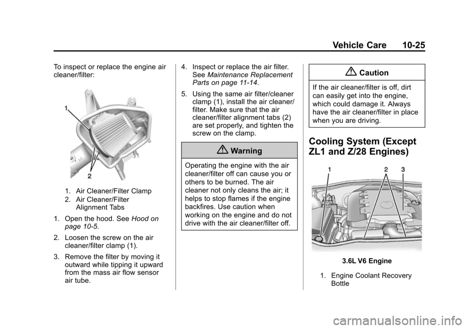 CHEVROLET CAMARO 2015 5.G Owners Manual Black plate (25,1)Chevrolet Camaro Owner Manual (GMNA-Localizing-U.S./Canada/Mexico-
7695163) - 2015 - crc - 9/4/14
Vehicle Care 10-25
To inspect or replace the engine air
cleaner/filter:
1. Air Clean