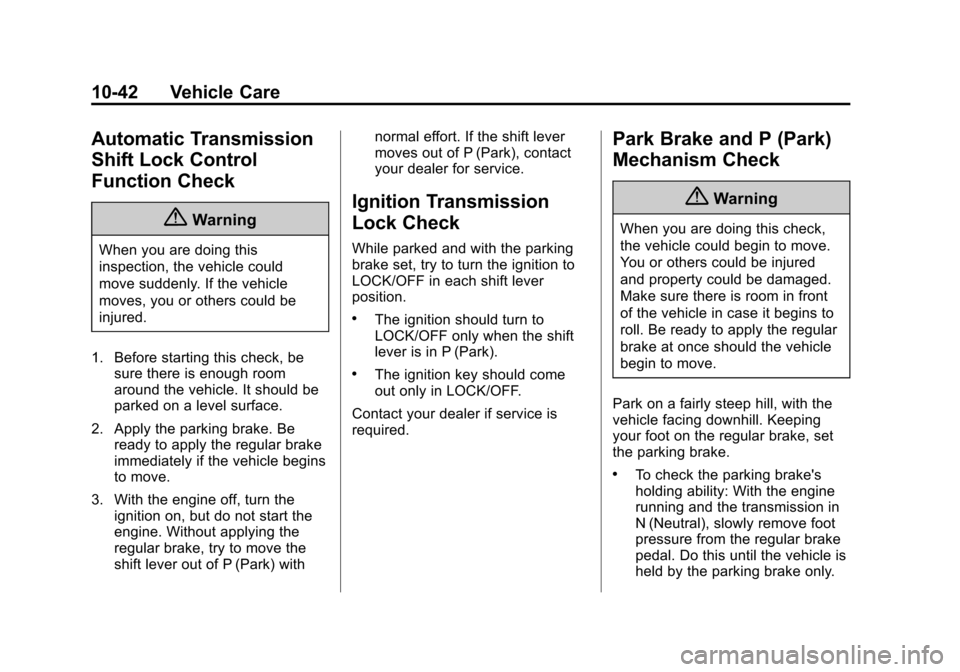 CHEVROLET CAMARO 2015 5.G Owners Manual Black plate (42,1)Chevrolet Camaro Owner Manual (GMNA-Localizing-U.S./Canada/Mexico-
7695163) - 2015 - crc - 9/4/14
10-42 Vehicle Care
Automatic Transmission
Shift Lock Control
Function Check
{Warning CHEVROLET CAMARO 2015 5.G Owners Manual Black plate (42,1)Chevrolet Camaro Owner Manual (GMNA-Localizing-U.S./Canada/Mexico-
7695163) - 2015 - crc - 9/4/14
10-42 Vehicle Care
Automatic Transmission
Shift Lock Control
Function Check
{Warning