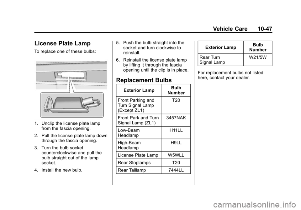CHEVROLET CAMARO 2015 5.G Owners Manual Black plate (47,1)Chevrolet Camaro Owner Manual (GMNA-Localizing-U.S./Canada/Mexico-
7695163) - 2015 - crc - 9/4/14
Vehicle Care 10-47
License Plate Lamp
To replace one of these bulbs:
1. Unclip the l CHEVROLET CAMARO 2015 5.G Owners Manual Black plate (47,1)Chevrolet Camaro Owner Manual (GMNA-Localizing-U.S./Canada/Mexico-
7695163) - 2015 - crc - 9/4/14
Vehicle Care 10-47
License Plate Lamp
To replace one of these bulbs:
1. Unclip the l