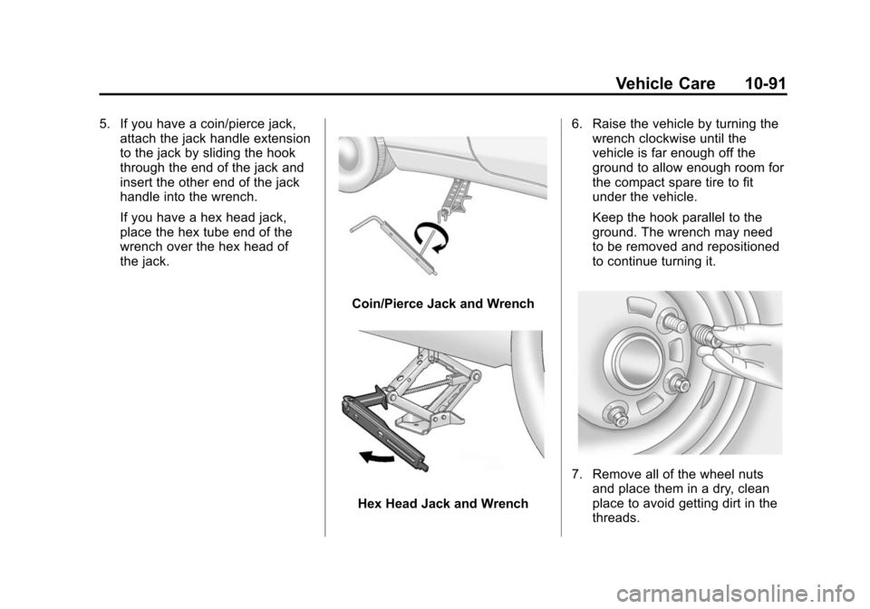 CHEVROLET CAMARO 2015 5.G Owners Manual Black plate (91,1)Chevrolet Camaro Owner Manual (GMNA-Localizing-U.S./Canada/Mexico-
7695163) - 2015 - crc - 9/4/14
Vehicle Care 10-91
5. If you have a coin/pierce jack,attach the jack handle extensio CHEVROLET CAMARO 2015 5.G Owners Manual Black plate (91,1)Chevrolet Camaro Owner Manual (GMNA-Localizing-U.S./Canada/Mexico-
7695163) - 2015 - crc - 9/4/14
Vehicle Care 10-91
5. If you have a coin/pierce jack,attach the jack handle extensio