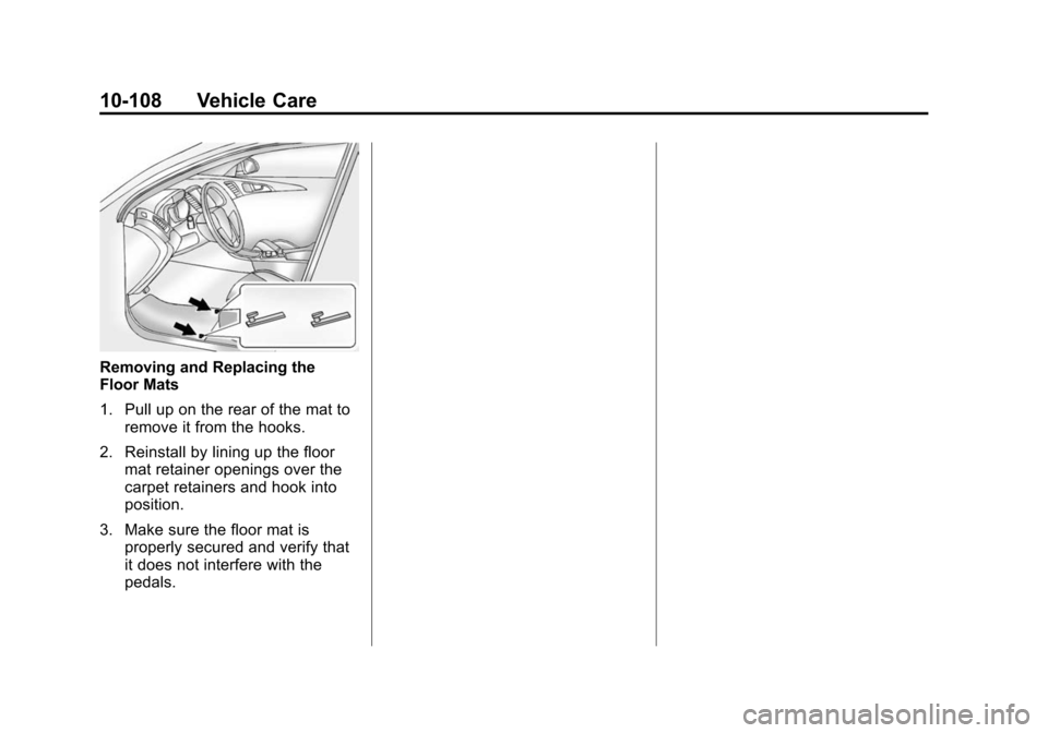 CHEVROLET CAMARO 2015 5.G Owners Manual Black plate (108,1)Chevrolet Camaro Owner Manual (GMNA-Localizing-U.S./Canada/Mexico-
7695163) - 2015 - crc - 9/4/14
10-108 Vehicle Care
Removing and Replacing the
Floor Mats
1. Pull up on the rear of CHEVROLET CAMARO 2015 5.G Owners Manual Black plate (108,1)Chevrolet Camaro Owner Manual (GMNA-Localizing-U.S./Canada/Mexico-
7695163) - 2015 - crc - 9/4/14
10-108 Vehicle Care
Removing and Replacing the
Floor Mats
1. Pull up on the rear of