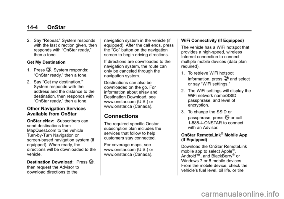 CHEVROLET CAMARO 2015 5.G Repair Manual Black plate (4,1)Chevrolet Camaro Owner Manual (GMNA-Localizing-U.S./Canada/Mexico-
7695163) - 2015 - crc - 9/4/14
14-4 OnStar
2. Say“Repeat.” System responds
with the last direction given, then
r