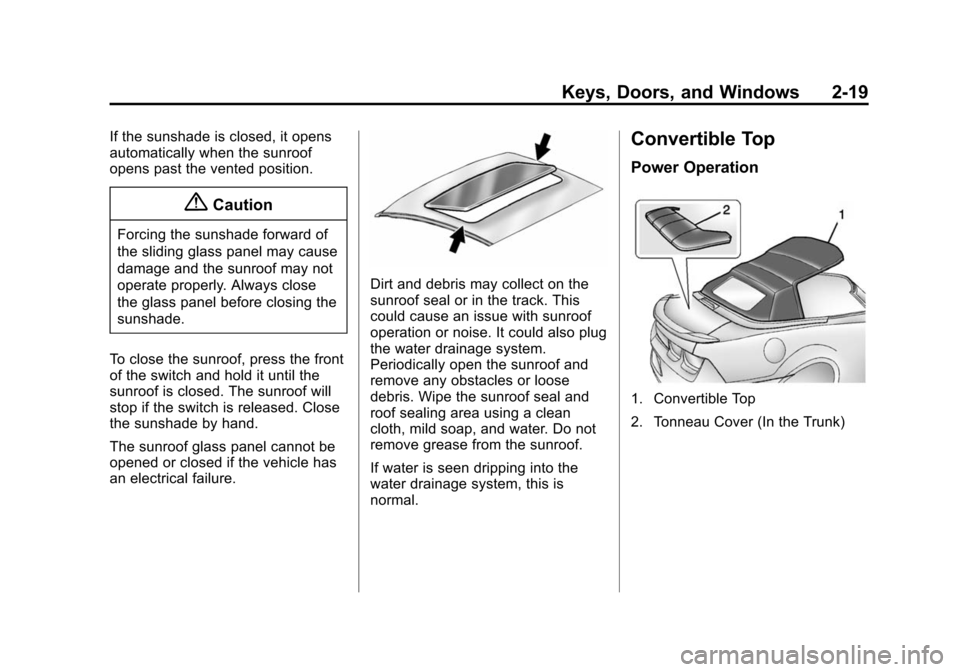 CHEVROLET CAMARO 2015 5.G Service Manual Black plate (19,1)Chevrolet Camaro Owner Manual (GMNA-Localizing-U.S./Canada/Mexico-
7695163) - 2015 - crc - 9/4/14
Keys, Doors, and Windows 2-19
If the sunshade is closed, it opens
automatically when