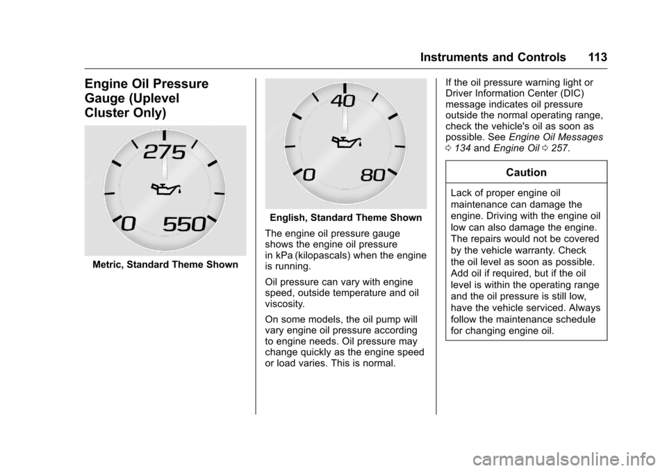 CHEVROLET CAMARO 2016 6.G Owners Manual Chevrolet Camaro Owner Manual-Convertible (GMNA-Localizing-U.S./Cana-
da/Mexico-9702260) - 2016 - CRC - 10/28/15
Instruments and Controls 113
Engine Oil Pressure
Gauge (Uplevel
Cluster Only)
Metric, S