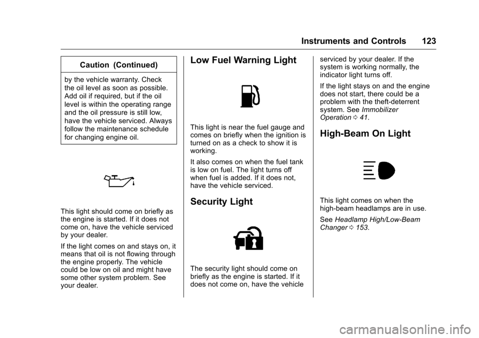 CHEVROLET CAMARO 2016 6.G Owners Manual Chevrolet Camaro Owner Manual-Convertible (GMNA-Localizing-U.S./Cana-
da/Mexico-9702260) - 2016 - CRC - 10/28/15
Instruments and Controls 123
Caution (Continued)
by the vehicle warranty. Check
the oil