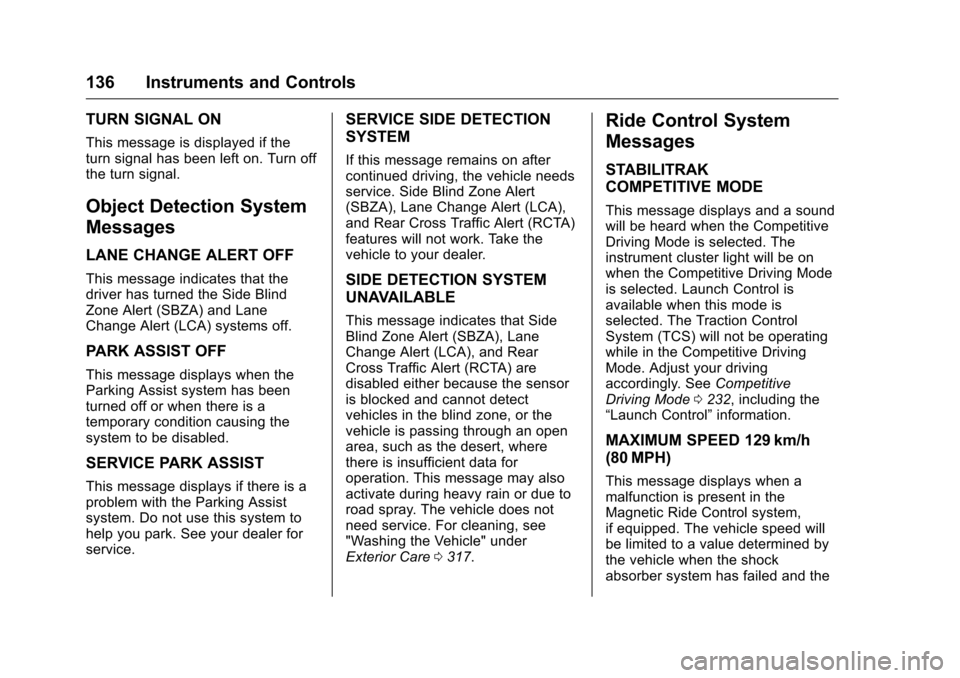 CHEVROLET CAMARO 2016 6.G Owners Manual Chevrolet Camaro Owner Manual-Convertible (GMNA-Localizing-U.S./Cana-
da/Mexico-9702260) - 2016 - CRC - 10/28/15
136 Instruments and Controls
TURN SIGNAL ON
This message is displayed if the
turn signa