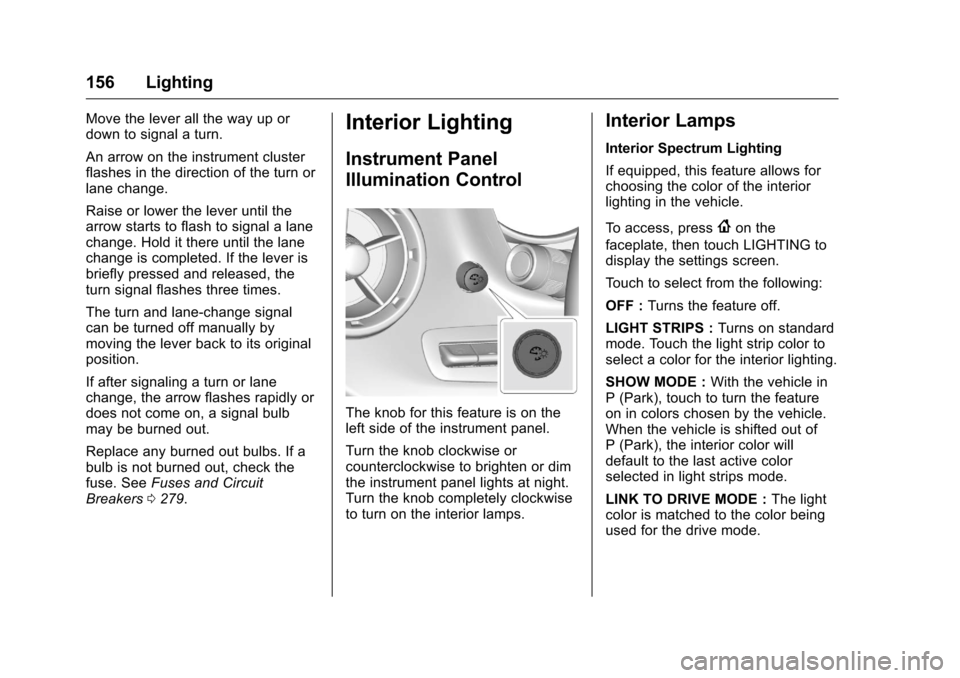 CHEVROLET CAMARO 2016 6.G Owners Manual Chevrolet Camaro Owner Manual-Convertible (GMNA-Localizing-U.S./Cana-
da/Mexico-9702260) - 2016 - CRC - 10/28/15
156 Lighting
Move the lever all the way up or
down to signal a turn.
An arrow on the in