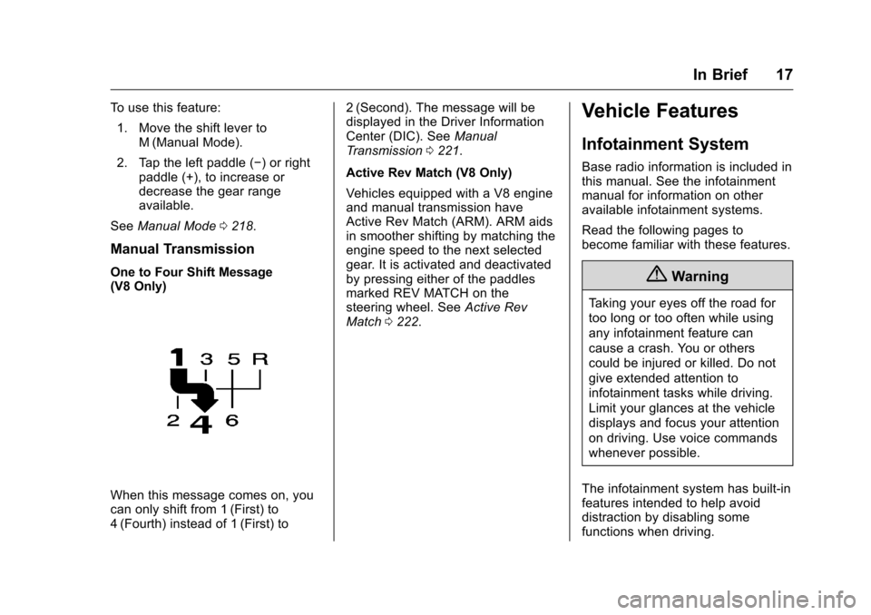 CHEVROLET CAMARO 2016 6.G User Guide Chevrolet Camaro Owner Manual-Convertible (GMNA-Localizing-U.S./Cana-
da/Mexico-9702260) - 2016 - CRC - 10/28/15
In Brief 17
To use this feature:1. Move the shift lever to M (Manual Mode).
2. Tap the CHEVROLET CAMARO 2016 6.G User Guide Chevrolet Camaro Owner Manual-Convertible (GMNA-Localizing-U.S./Cana-
da/Mexico-9702260) - 2016 - CRC - 10/28/15
In Brief 17
To use this feature:1. Move the shift lever to M (Manual Mode).
2. Tap the