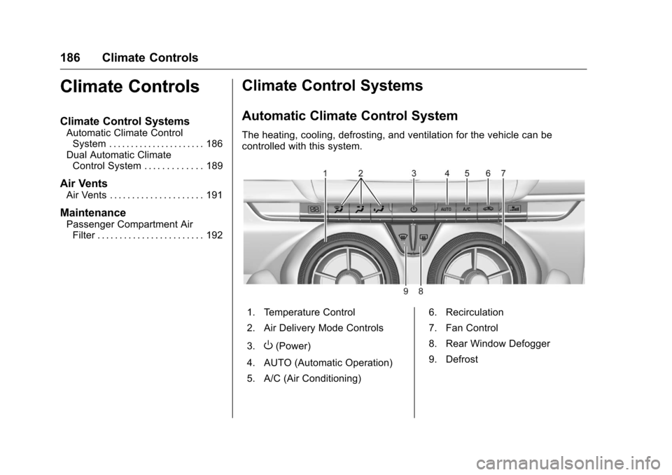 CHEVROLET CAMARO 2016 6.G Owners Manual Chevrolet Camaro Owner Manual-Convertible (GMNA-Localizing-U.S./Cana-
da/Mexico-9702260) - 2016 - CRC - 10/28/15
186 Climate Controls
Climate Controls
Climate Control Systems
Automatic Climate Control CHEVROLET CAMARO 2016 6.G Owners Manual Chevrolet Camaro Owner Manual-Convertible (GMNA-Localizing-U.S./Cana-
da/Mexico-9702260) - 2016 - CRC - 10/28/15
186 Climate Controls
Climate Controls
Climate Control Systems
Automatic Climate Control