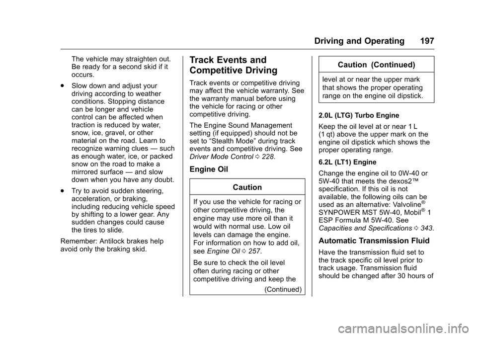 CHEVROLET CAMARO 2016 6.G Owners Manual Chevrolet Camaro Owner Manual-Convertible (GMNA-Localizing-U.S./Cana-
da/Mexico-9702260) - 2016 - CRC - 10/28/15
Driving and Operating 197
The vehicle may straighten out.
Be ready for a second skid if