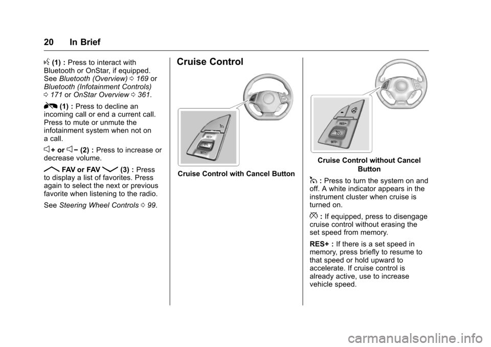 CHEVROLET CAMARO 2016 6.G Owners Manual Chevrolet Camaro Owner Manual-Convertible (GMNA-Localizing-U.S./Cana-
da/Mexico-9702260) - 2016 - CRC - 10/28/15
20 In Brief
g(1) :Press to interact with
Bluetooth or OnStar, if equipped.
See Bluetoot