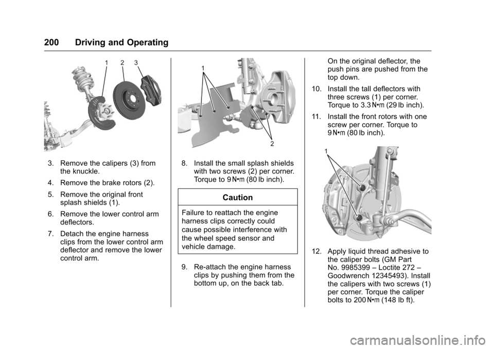 CHEVROLET CAMARO 2016 6.G Owners Manual Chevrolet Camaro Owner Manual-Convertible (GMNA-Localizing-U.S./Cana-
da/Mexico-9702260) - 2016 - CRC - 10/28/15
200 Driving and Operating
3. Remove the calipers (3) fromthe knuckle.
4. Remove the bra CHEVROLET CAMARO 2016 6.G Owners Manual Chevrolet Camaro Owner Manual-Convertible (GMNA-Localizing-U.S./Cana-
da/Mexico-9702260) - 2016 - CRC - 10/28/15
200 Driving and Operating
3. Remove the calipers (3) fromthe knuckle.
4. Remove the bra
