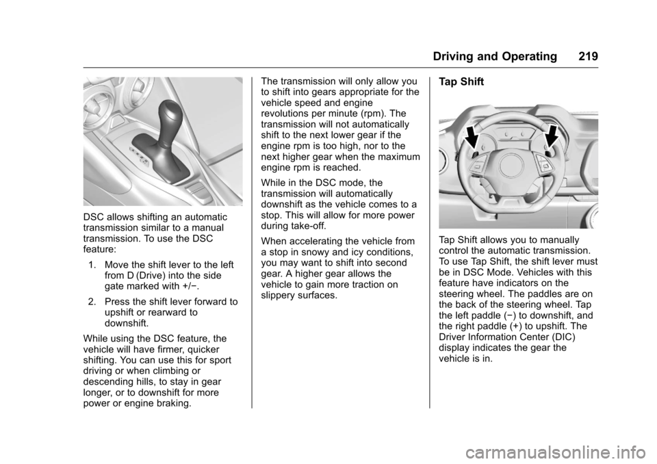 CHEVROLET CAMARO 2016 6.G Owners Manual Chevrolet Camaro Owner Manual-Convertible (GMNA-Localizing-U.S./Cana-
da/Mexico-9702260) - 2016 - CRC - 10/28/15
Driving and Operating 219
DSC allows shifting an automatic
transmission similar to a ma