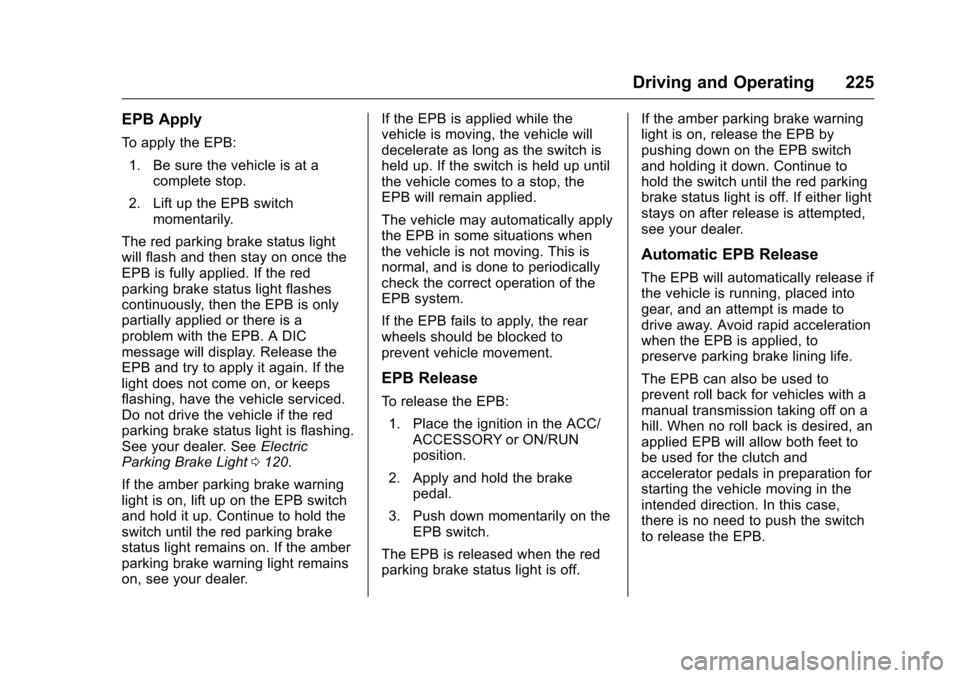 CHEVROLET CAMARO 2016 6.G Owners Manual Chevrolet Camaro Owner Manual-Convertible (GMNA-Localizing-U.S./Cana-
da/Mexico-9702260) - 2016 - CRC - 10/28/15
Driving and Operating 225
EPB Apply
To apply the EPB:1. Be sure the vehicle is at a com