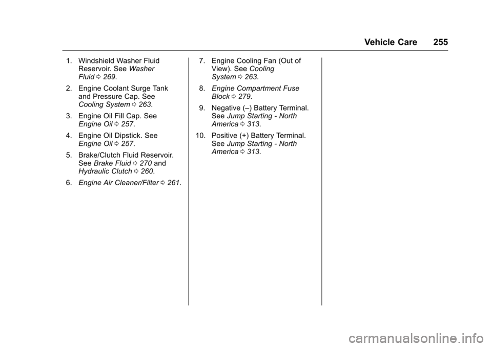 CHEVROLET CAMARO 2016 6.G Owners Manual Chevrolet Camaro Owner Manual-Convertible (GMNA-Localizing-U.S./Cana-
da/Mexico-9702260) - 2016 - CRC - 10/28/15
Vehicle Care 255
1. Windshield Washer FluidReservoir. See Washer
Fluid 0269.
2. Engine 