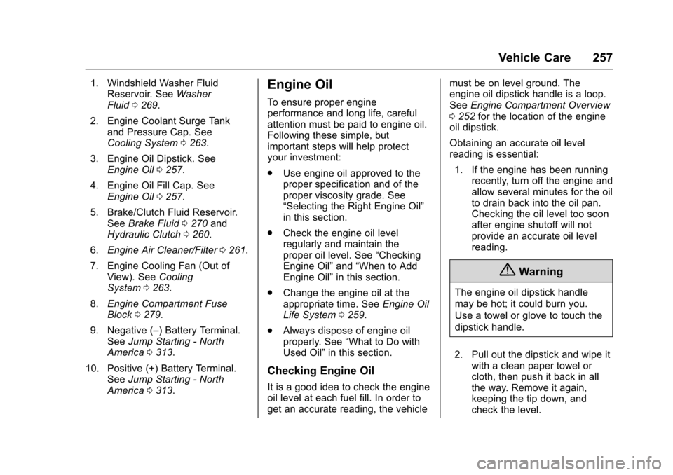 CHEVROLET CAMARO 2016 6.G Owners Manual Chevrolet Camaro Owner Manual-Convertible (GMNA-Localizing-U.S./Cana-
da/Mexico-9702260) - 2016 - CRC - 10/28/15
Vehicle Care 257
1. Windshield Washer FluidReservoir. See Washer
Fluid 0269.
2. Engine 