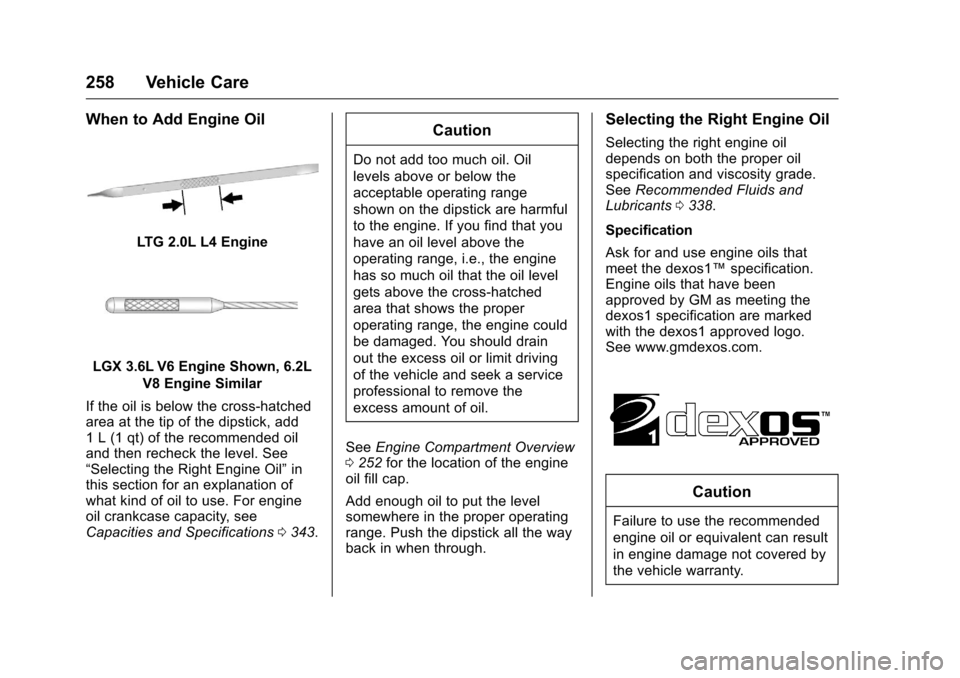 CHEVROLET CAMARO 2016 6.G Owners Manual Chevrolet Camaro Owner Manual-Convertible (GMNA-Localizing-U.S./Cana-
da/Mexico-9702260) - 2016 - CRC - 10/28/15
258 Vehicle Care
When to Add Engine Oil
LTG 2.0L L4 Engine
LGX 3.6L V6 Engine Shown, 6.