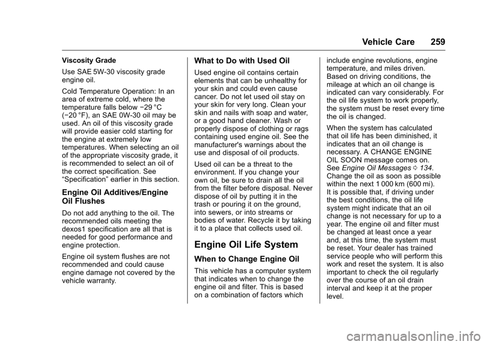 CHEVROLET CAMARO 2016 6.G Owners Manual Chevrolet Camaro Owner Manual-Convertible (GMNA-Localizing-U.S./Cana-
da/Mexico-9702260) - 2016 - CRC - 10/28/15
Vehicle Care 259
Viscosity Grade
Use SAE 5W-30 viscosity grade
engine oil.
Cold Tempera