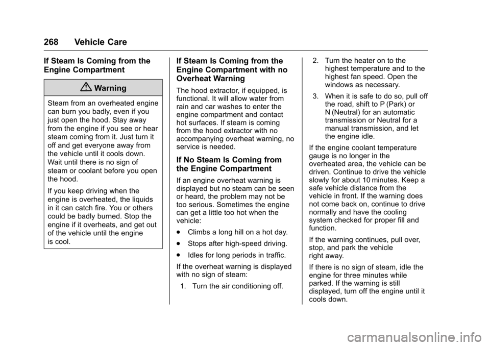 CHEVROLET CAMARO 2016 6.G Owners Manual Chevrolet Camaro Owner Manual-Convertible (GMNA-Localizing-U.S./Cana-
da/Mexico-9702260) - 2016 - CRC - 10/28/15
268 Vehicle Care
If Steam Is Coming from the
Engine Compartment
{Warning
Steam from an 
