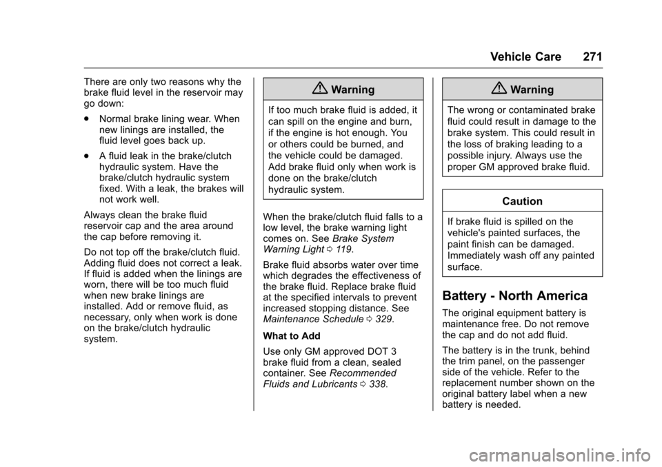 CHEVROLET CAMARO 2016 6.G Owners Manual Chevrolet Camaro Owner Manual-Convertible (GMNA-Localizing-U.S./Cana-
da/Mexico-9702260) - 2016 - CRC - 10/28/15
Vehicle Care 271
There are only two reasons why the
brake fluid level in the reservoir 