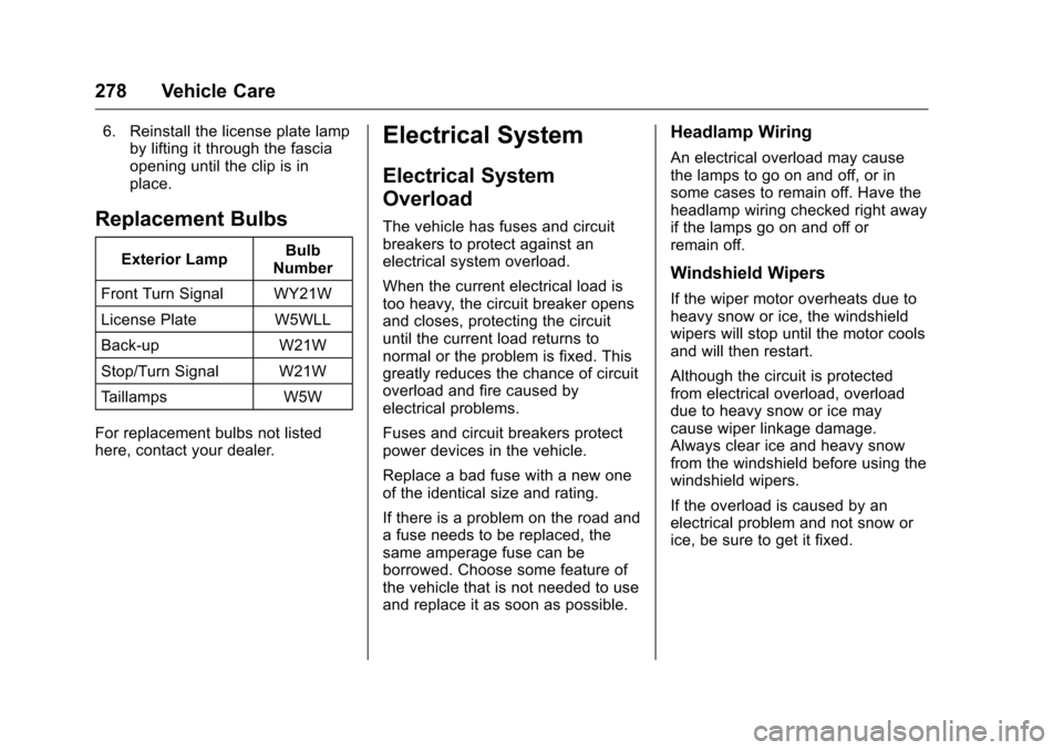 CHEVROLET CAMARO 2016 6.G Owners Manual Chevrolet Camaro Owner Manual-Convertible (GMNA-Localizing-U.S./Cana-
da/Mexico-9702260) - 2016 - CRC - 10/28/15
278 Vehicle Care
6. Reinstall the license plate lampby lifting it through the fascia
op