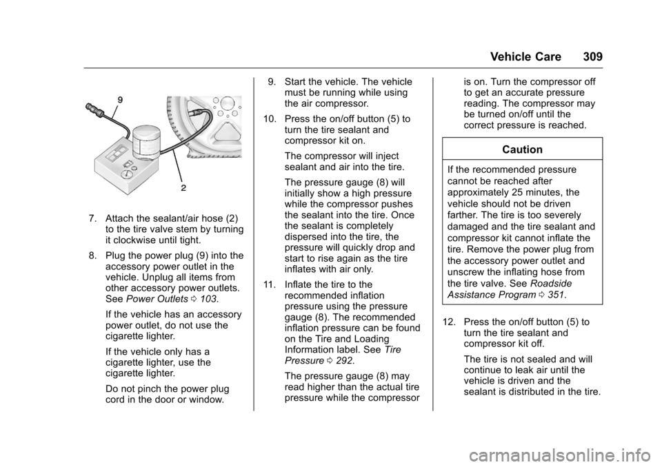 CHEVROLET CAMARO 2016 6.G Owners Manual Chevrolet Camaro Owner Manual-Convertible (GMNA-Localizing-U.S./Cana-
da/Mexico-9702260) - 2016 - CRC - 10/28/15
Vehicle Care 309
7. Attach the sealant/air hose (2)to the tire valve stem by turning
it CHEVROLET CAMARO 2016 6.G Owners Manual Chevrolet Camaro Owner Manual-Convertible (GMNA-Localizing-U.S./Cana-
da/Mexico-9702260) - 2016 - CRC - 10/28/15
Vehicle Care 309
7. Attach the sealant/air hose (2)to the tire valve stem by turning
it
