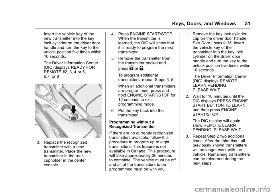 CHEVROLET CAMARO 2016 6.G Owners Guide Chevrolet Camaro Owner Manual-Convertible (GMNA-Localizing-U.S./Cana-
da/Mexico-9702260) - 2016 - CRC - 10/28/15
Keys, Doors, and Windows 31
Insert the vehicle key of the
new transmitter into the key
CHEVROLET CAMARO 2016 6.G Owners Guide Chevrolet Camaro Owner Manual-Convertible (GMNA-Localizing-U.S./Cana-
da/Mexico-9702260) - 2016 - CRC - 10/28/15
Keys, Doors, and Windows 31
Insert the vehicle key of the
new transmitter into the key