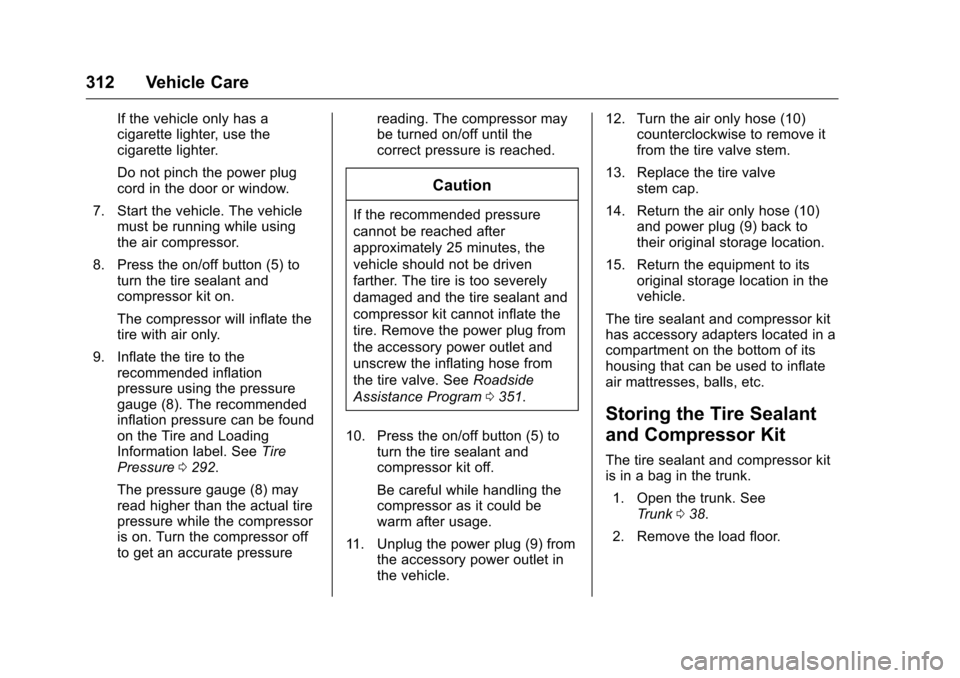 CHEVROLET CAMARO 2016 6.G Owners Manual Chevrolet Camaro Owner Manual-Convertible (GMNA-Localizing-U.S./Cana-
da/Mexico-9702260) - 2016 - CRC - 10/28/15
312 Vehicle Care
If the vehicle only has a
cigarette lighter, use the
cigarette lighter CHEVROLET CAMARO 2016 6.G Owners Manual Chevrolet Camaro Owner Manual-Convertible (GMNA-Localizing-U.S./Cana-
da/Mexico-9702260) - 2016 - CRC - 10/28/15
312 Vehicle Care
If the vehicle only has a
cigarette lighter, use the
cigarette lighter