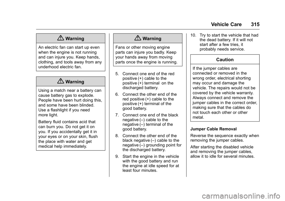 CHEVROLET CAMARO 2016 6.G Owners Manual Chevrolet Camaro Owner Manual-Convertible (GMNA-Localizing-U.S./Cana-
da/Mexico-9702260) - 2016 - CRC - 10/28/15
Vehicle Care 315
{Warning
An electric fan can start up even
when the engine is not runn