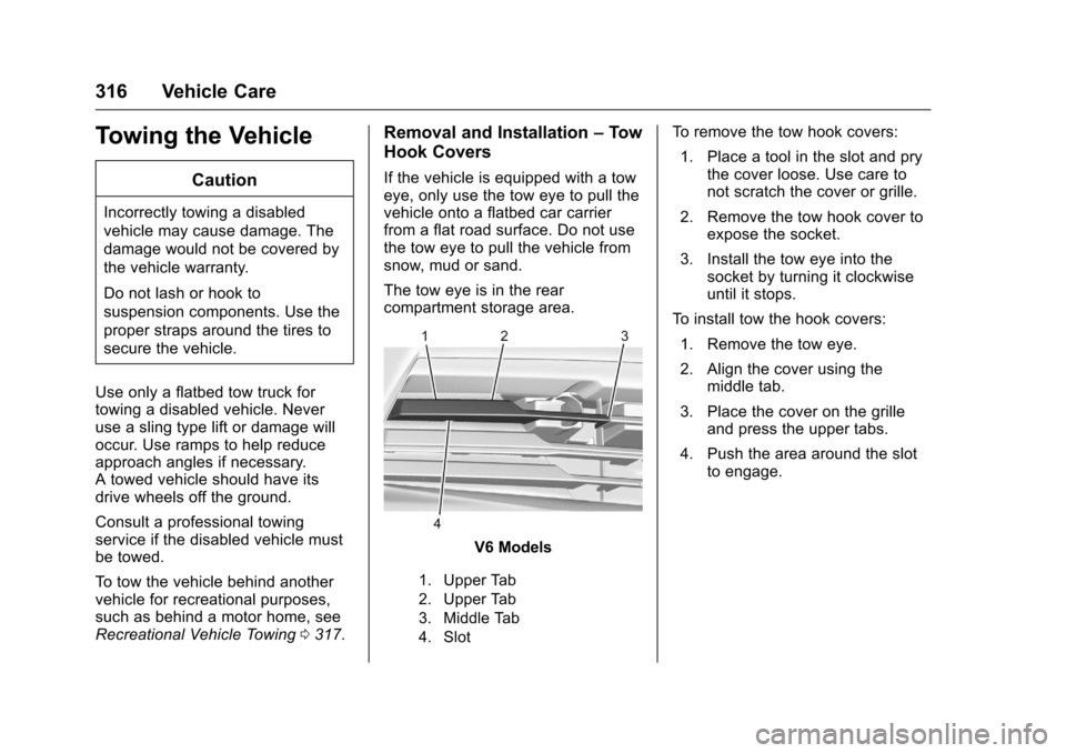 CHEVROLET CAMARO 2016 6.G Owners Manual Chevrolet Camaro Owner Manual-Convertible (GMNA-Localizing-U.S./Cana-
da/Mexico-9702260) - 2016 - CRC - 10/28/15
316 Vehicle Care
Towing the Vehicle
Caution
Incorrectly towing a disabled
vehicle may c CHEVROLET CAMARO 2016 6.G Owners Manual Chevrolet Camaro Owner Manual-Convertible (GMNA-Localizing-U.S./Cana-
da/Mexico-9702260) - 2016 - CRC - 10/28/15
316 Vehicle Care
Towing the Vehicle
Caution
Incorrectly towing a disabled
vehicle may c