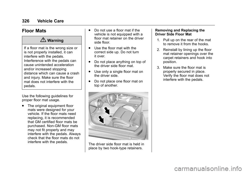 CHEVROLET CAMARO 2016 6.G Owners Manual Chevrolet Camaro Owner Manual-Convertible (GMNA-Localizing-U.S./Cana-
da/Mexico-9702260) - 2016 - CRC - 10/28/15
326 Vehicle Care
Floor Mats
{Warning
If a floor mat is the wrong size or
is not properl CHEVROLET CAMARO 2016 6.G Owners Manual Chevrolet Camaro Owner Manual-Convertible (GMNA-Localizing-U.S./Cana-
da/Mexico-9702260) - 2016 - CRC - 10/28/15
326 Vehicle Care
Floor Mats
{Warning
If a floor mat is the wrong size or
is not properl