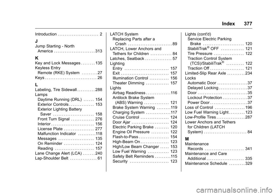 CHEVROLET CAMARO 2016 6.G Owners Manual Chevrolet Camaro Owner Manual-Convertible (GMNA-Localizing-U.S./Cana-
da/Mexico-9702260) - 2016 - CRC - 10/28/15
Index 377
Introduction . . . . . . . . . . . . . . . . . . . . . . . 2
J
Jump Starting CHEVROLET CAMARO 2016 6.G Owners Manual Chevrolet Camaro Owner Manual-Convertible (GMNA-Localizing-U.S./Cana-
da/Mexico-9702260) - 2016 - CRC - 10/28/15
Index 377
Introduction . . . . . . . . . . . . . . . . . . . . . . . 2
J
Jump Starting