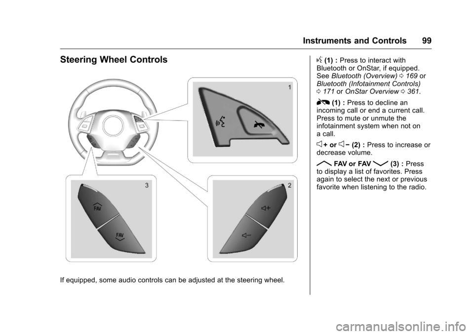 CHEVROLET CAMARO 2016 6.G Owners Manual Chevrolet Camaro Owner Manual-Convertible (GMNA-Localizing-U.S./Cana-
da/Mexico-9702260) - 2016 - CRC - 10/28/15
Instruments and Controls 99
Steering Wheel Controls
If equipped, some audio controls ca