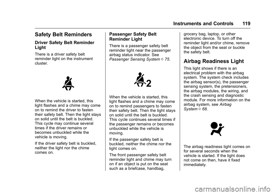 CHEVROLET CAMARO 2017 6.G Owners Manual Chevrolet Camaro Owner Manual (GMNA-Localizing-U.S./Canada/Mexico-
9804281) - 2017 - crc - 4/25/16
Instruments and Controls 119
Safety Belt Reminders
Driver Safety Belt Reminder
Light
There is a drive