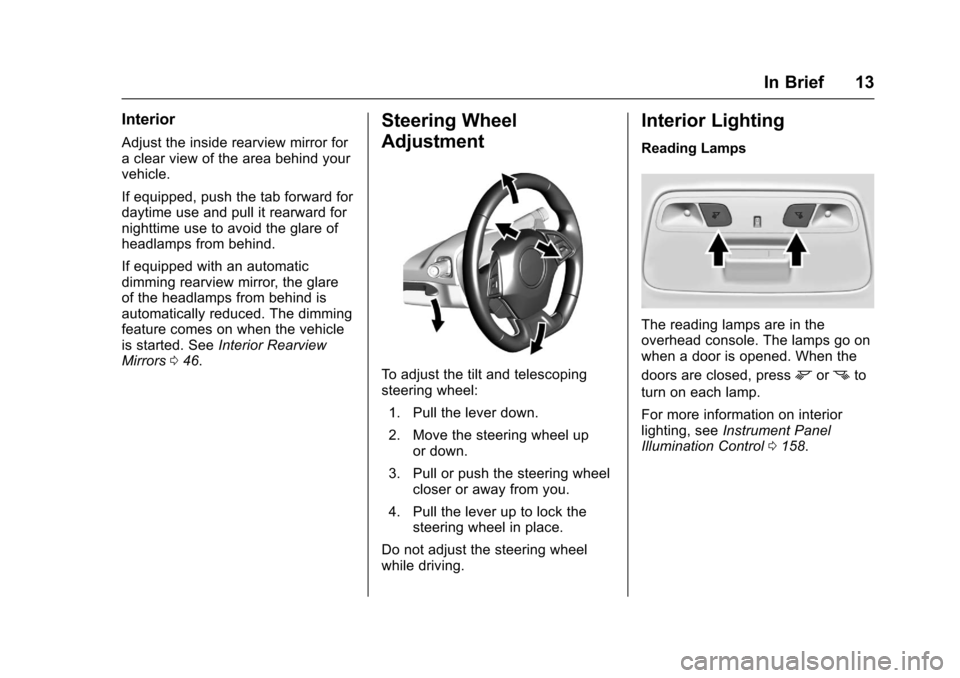 CHEVROLET CAMARO 2017 6.G User Guide Chevrolet Camaro Owner Manual (GMNA-Localizing-U.S./Canada/Mexico-
9804281) - 2017 - crc - 4/25/16
In Brief 13
Interior
Adjust the inside rearview mirror for
a clear view of the area behind your
vehic CHEVROLET CAMARO 2017 6.G User Guide Chevrolet Camaro Owner Manual (GMNA-Localizing-U.S./Canada/Mexico-
9804281) - 2017 - crc - 4/25/16
In Brief 13
Interior
Adjust the inside rearview mirror for
a clear view of the area behind your
vehic