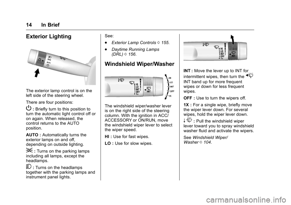 CHEVROLET CAMARO 2017 6.G User Guide Chevrolet Camaro Owner Manual (GMNA-Localizing-U.S./Canada/Mexico-
9804281) - 2017 - crc - 4/25/16
14 In Brief
Exterior Lighting
The exterior lamp control is on the
left side of the steering wheel.
Th CHEVROLET CAMARO 2017 6.G User Guide Chevrolet Camaro Owner Manual (GMNA-Localizing-U.S./Canada/Mexico-
9804281) - 2017 - crc - 4/25/16
14 In Brief
Exterior Lighting
The exterior lamp control is on the
left side of the steering wheel.
Th