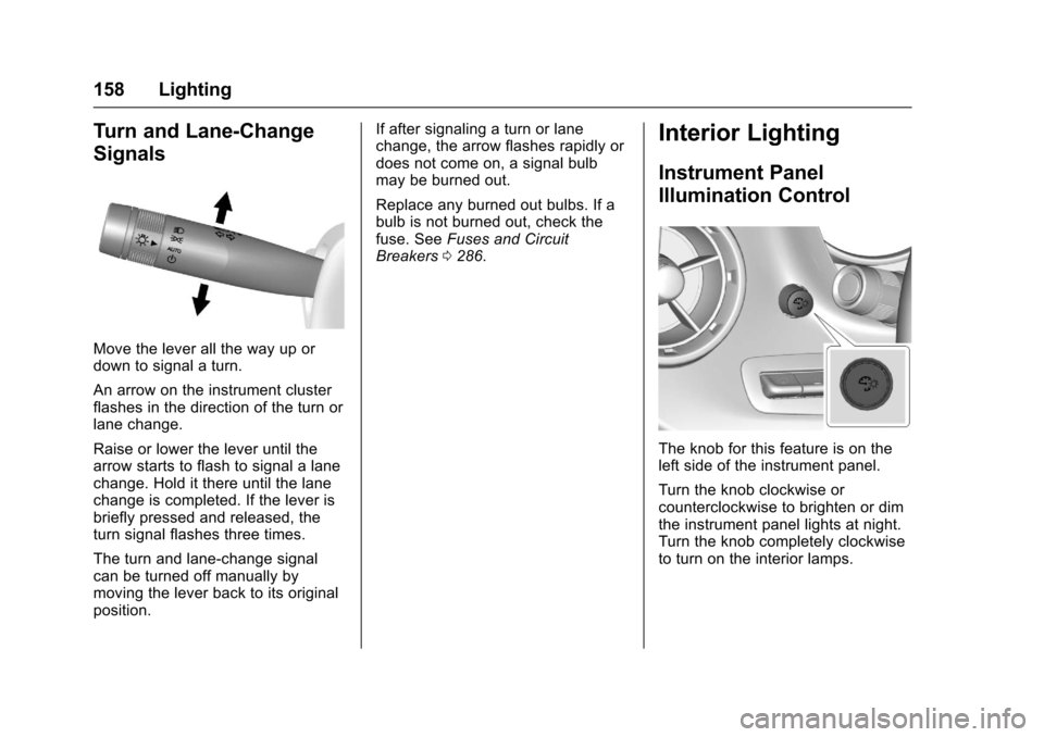 CHEVROLET CAMARO 2017 6.G Owners Manual Chevrolet Camaro Owner Manual (GMNA-Localizing-U.S./Canada/Mexico-
9804281) - 2017 - crc - 4/25/16
158 Lighting
Turn and Lane-Change
Signals
Move the lever all the way up or
down to signal a turn.
An 